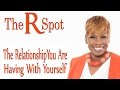 The Relationship You Are Having With Yourself - The R Spot Episode 6