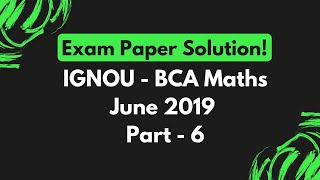 Solution of June 2019 Exam Paper || Part - 6 || IGNOU - BCA Maths (BCS-012) Solved Papers