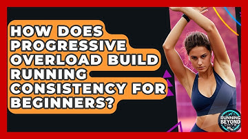 How Does Progressive Overload Build Running Consistency For Beginners? - Running Beyond Limits