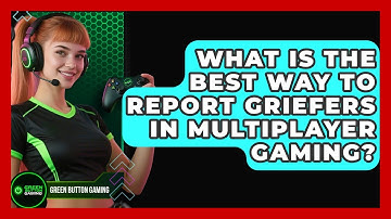 What Is The Best Way To Report Griefers In Multiplayer Gaming? - Green Button Gaming