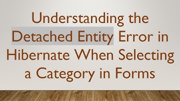 Understanding the Detached Entity Error in Hibernate When Selecting a Category in Forms