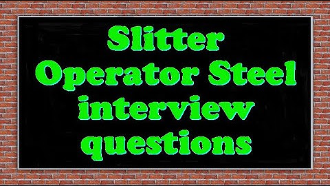 Slitter Operator Steel interview questions