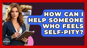 How Can I Help Someone Who Feels Self-pity? - Get Divorce Answers