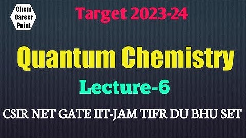 QUANTUM CHEMISTRY Lecture-6 for CSIR-NET GATE IIT-JAM TIFR SET2023 #csirnet #gate2023 #net2023