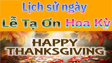 Lịch sử ngày Lễ Tạ Ơn [Thanksgiving] Hoa Kỳ. Ngày tạ ơn tất cả những gì tốt đẹp đến với chúng ta.