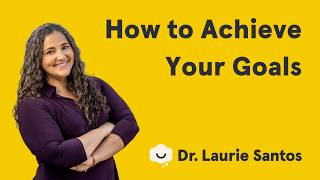 How to Achieve Your Goals | The Science of Well-Being