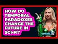 How Do Temporal Paradoxes Change The Future In Sci-fi? - The SciFi Reel