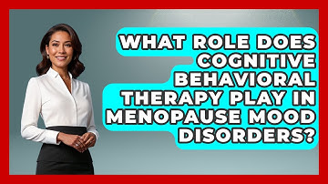 What Role Does Cognitive Behavioral Therapy Play in Menopause Mood Disorders?