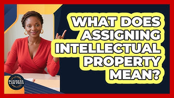 What Does Assigning Intellectual Property Mean?