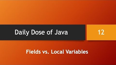 Daily Dose of Java -- Part 12: Fields vs. Local Variables