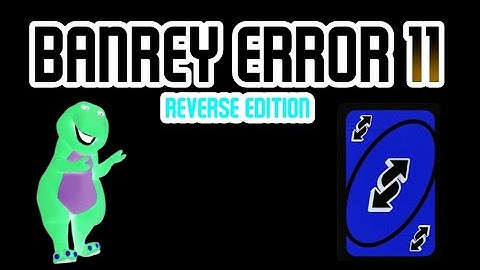 Barney Error 11 (Reverse Edition) (SEASON 2 PREMIERE)