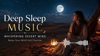 Deep Sleep Music 🌙 Whispering Desert Wind | Relax Your Mind Until Sunrise