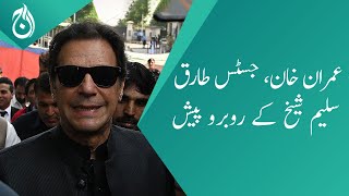 Imran Khan appears in front of Justice Tariq Saleem Sheikh - Aaj News