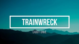 Gabby Onme - Trainwreck Lyrics