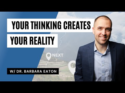 Your Thinking Creates Your Reality w/ Dr. Barbara Eaton