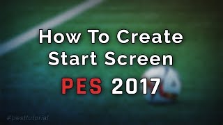 How To Create Start Screen PES 2017