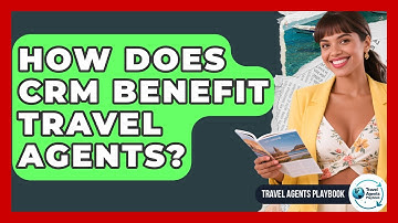 How Does CRM Benefit Travel Agents? - Travel Agents Playbook