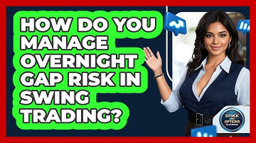 How Do You Manage Overnight Gap Risk In Swing Trading? - Stock and Options Playbook
