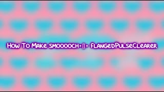 How To Make Smooooch Flangedpulseclearer