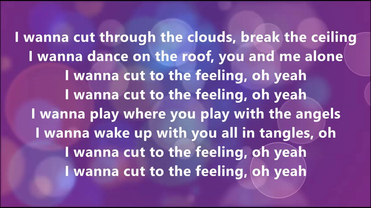 Cut to the feeling. Carly Rae Jepsen - Cut to the feeling.