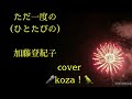 22' 🎆唯 ひとたびの🎇 加藤登紀子 cover🎤koza!