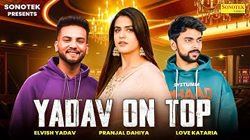 Yadav On Top - Elvish Yadav | Pranjal Dahiya | Love Kataria | New Haryanvi Songs Haryanavi 2024