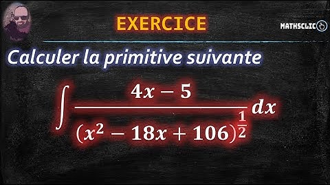 🔴MATHSCLIC COURS | INTÉGRALES ABÉLIENNES CALCUL DE LA PRIMITIVE DE ∫ (4𝑥-5) 𝑑𝑥/(𝑥^2-18𝑥+106)^1/2