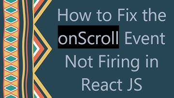 How to Fix the onScroll Event Not Firing in React JS