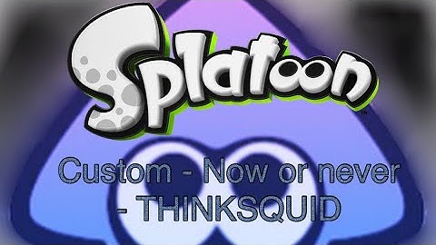 Splatoon custom - Now or Never! - ThinkSquidZ