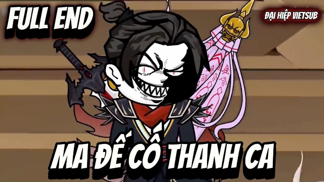 Full END | Ma Đế Cố Thanh Ca | Đại Hiệp vietsub