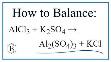 Balancing the Equation AlCl3 + K2SO4 = Al2(SO4)3 + KCl (and Type of Reaction)