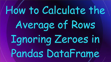 How to Calculate the Average of Rows Ignoring Zeroes in Pandas DataFrame
