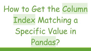 How to Get the Column Index Matching a Specific Value in Pandas?