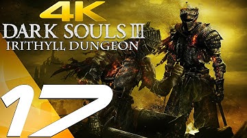 Dark Souls 3 - Gameplay Walkthrough Part 17 - Irithyll Dungeon [4K 60FPS ULTRA]