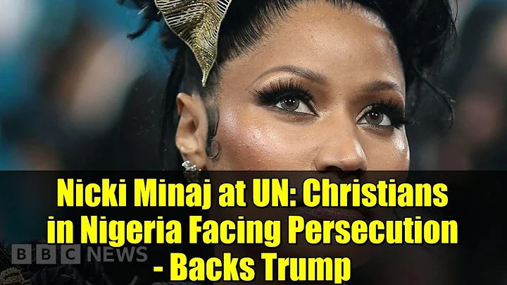 Nicki Minaj at UN: Christians in Nigeria Facing Persecution - Backs Trump