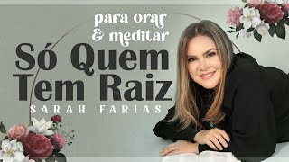 Sarah Farias - SÓ QUEM TEM RAIZ - Para Orar e Meditar
