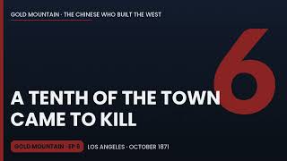 The 1871 Los Angeles Chinese Massacre: America's Largest Mass Lynching | Gold Mountain | Ep 6
