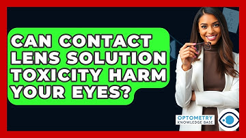 Can Contact Lens Solution Toxicity Harm Your Eyes? - Optometry Knowledge Base