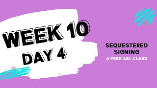 Sequestered Signing: Week 10 Day 4 (free ASL class)