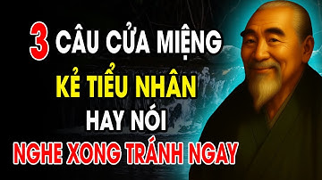 CỔ NHÂN DẠY: 3 CÂU CỬA MIỆNG KẺ TIỂU NHÂN hay NÓI, nghe xong nên tránh ngay | Triết Lý Sống