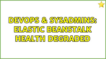 DevOps & SysAdmins: Elastic Beanstalk Health Degraded