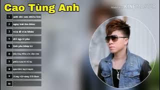 Cao Tùng Anh | Tổng Hợp Những Bài Hát Hay Nhất Của |Cao Tùng Anh Hot Tiktok 2025