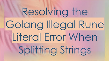Resolving the Golang Illegal Rune Literal Error When Splitting Strings