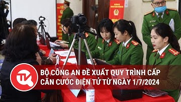 Bộ Công an đề xuất quy trình cấp căn cước điện tử từ ngày 1/7/2024 | Truyền hình Quốc hội Việt Nam