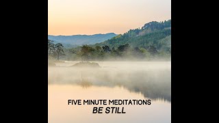 Five Minute Meditation: Be Still