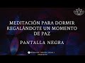 Meditación para dormir regalándote un momento de paz. (Pantalla oscura)