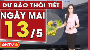 Dự Báo Thời Tiết Đêm Nay Và Ngày Mai 13/5: Bắc Bộ Mưa Rất To, Có Nguy Cơ Lũ Quét | ANTV
