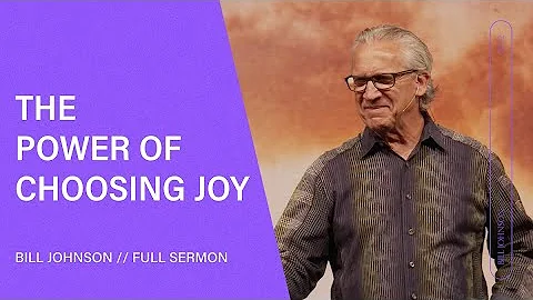 The Power of Choosing Joy - Bill Johnson (Full Ser...