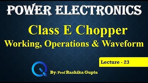 Lecture 23 Class E Chopper (Type E Chopper) Its working, Operations and Waveform