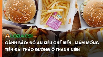 Cảnh báo: Đồ ăn siêu chế biến - mầm mống tiền đái tháo đường ở thanh niên